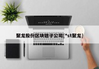 聚龙股份区块链子公司[*st聚龙]