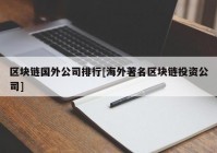 区块链国外公司排行[海外著名区块链投资公司]