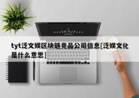 tyt泛文娱区块链竞品公司信息[泛娱文化是什么意思]